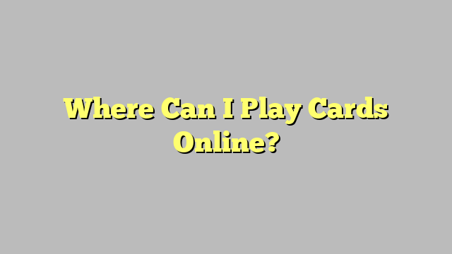 Where Can I Play Cards Online?