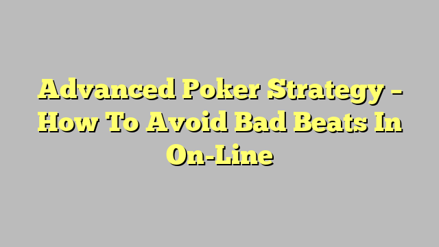 Advanced Poker Strategy – How To Avoid Bad Beats In On-Line