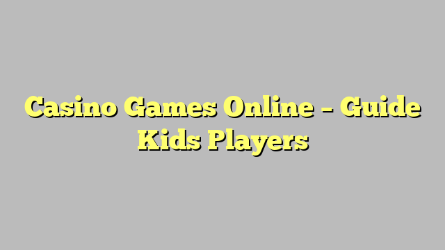 Casino Games Online – Guide Kids Players