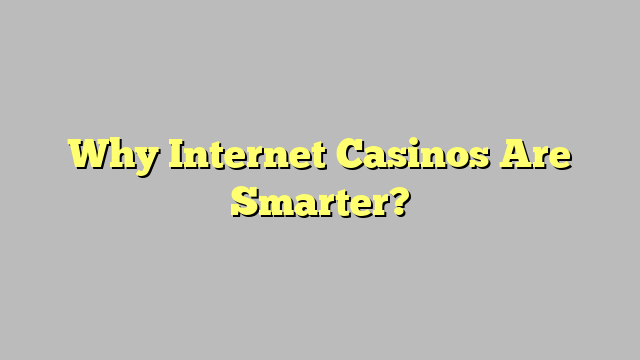 Why Internet Casinos Are Smarter?