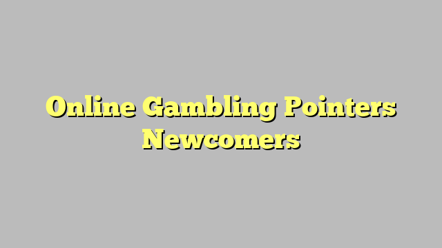 Online Gambling Pointers Newcomers