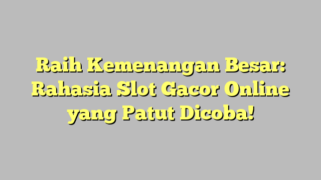 Raih Kemenangan Besar: Rahasia Slot Gacor Online yang Patut Dicoba!